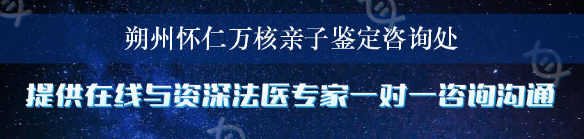 朔州怀仁万核亲子鉴定咨询处